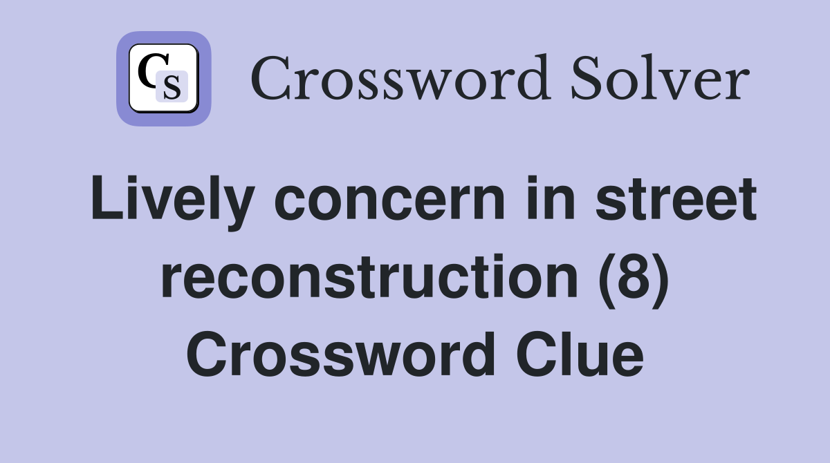 Lively concern in street reconstruction (8) Crossword Clue Answers